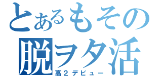 とあるもその脱ヲタ活（高２デビュー）