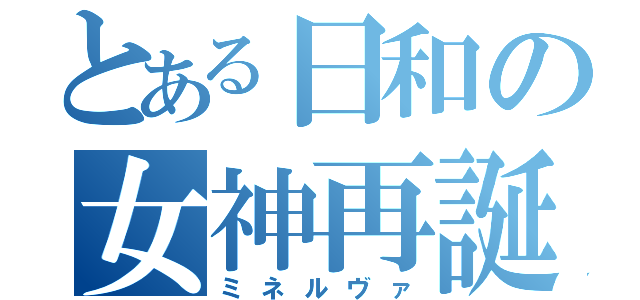 とある日和の女神再誕（ミネルヴァ）