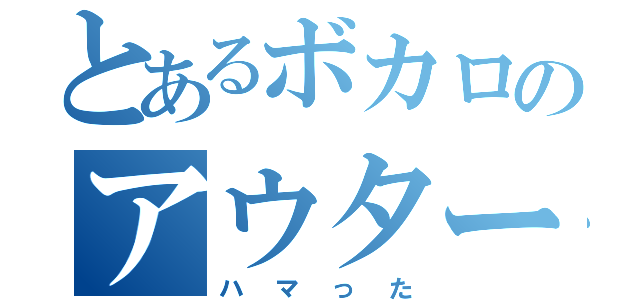 とあるボカロのアウターサイエンス（ハマった）