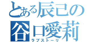 とある辰己の谷口愛莉佳（ラブストーリ）