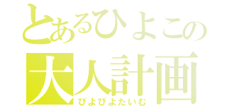 とあるひよこの大人計画（ぴよぴよたいむ）