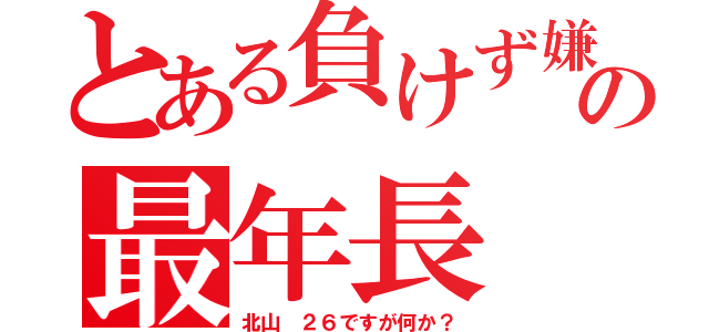 とある負けず嫌いの最年長（北山　２６ですが何か？）