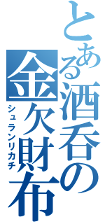 とある酒呑の金欠財布（シュランリカチ）