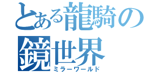 とある龍騎の鏡世界（ミラーワールド）