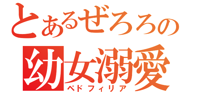 とあるぜろろの幼女溺愛（ペドフィリア）