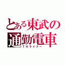 とある東武の通勤電車（ＴＨライナー）