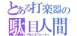 とある打楽器の駄目人間（下手くそプレーヤー）