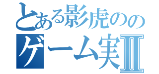 とある影虎ののゲーム実況Ⅱ（）