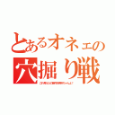 とあるオネェの穴掘り戦記（これ考えたの絶対好青年ちゃんよ！）