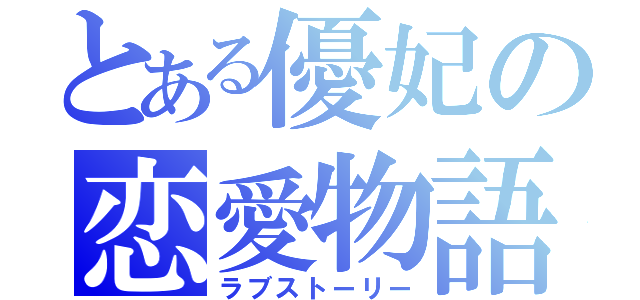 とある優妃の恋愛物語（ラブストーリー）