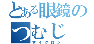 とある眼鏡のつむじ（サイクロン）