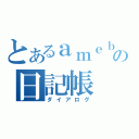 とあるａｍｅｂａの日記帳（ダイアログ）