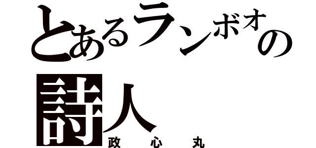 とあるランボオ の詩人（政心丸）