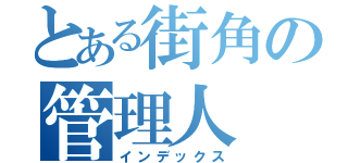 とある街角の管理人（インデックス）