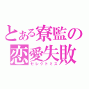 とある寮監の恋愛失敗（セレクトミス）