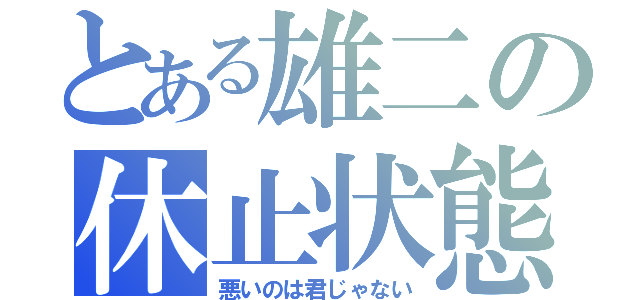 とある雄二の休止状態（悪いのは君じゃない）