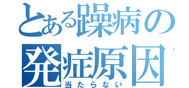 とある躁病の発症原因（当たらない）