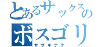 とあるサックスのボスゴリラ（ササキナナ）