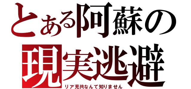 とある阿蘇の現実逃避（リア充共なんて知りません）