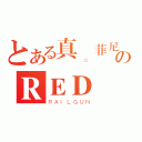 とある真。菲尼克斯のＲＥＤ（ＲＡＩＬＧＵＮ）