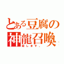 とある豆腐の神龍召喚（殺します。）