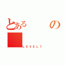 とあるの（ＬＥＶＥＬ７）