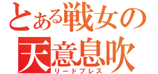 とある戦女の天意息吹（リードブレス）