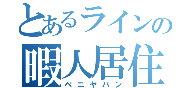 とあるラインの暇人居住区（ベニヤバン）