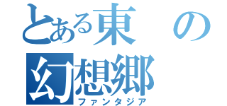 とある東の幻想郷（ファンタジア）