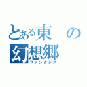 とある東の幻想郷（ファンタジア）