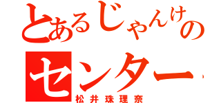 とあるじゃんけんのセンター（松井珠理奈）