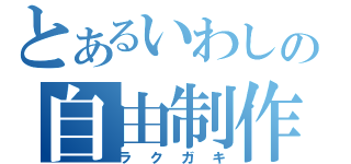 とあるいわしの自由制作（ラクガキ）