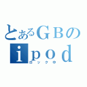 とあるＧＢのｉｐｏｄ（ロック中）