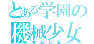 とある学園の機械少女（文芸部長）