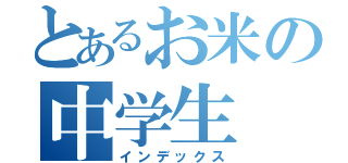 とあるお米の中学生（インデックス）