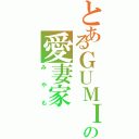 とあるＧＵＭＩへの愛妻家（みやも）