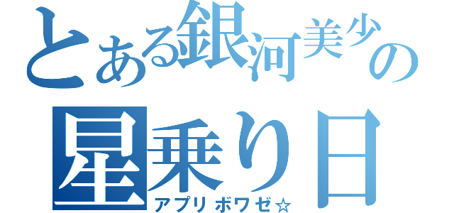 とある銀河美少年の星乗り日記（アプリボワゼ☆）