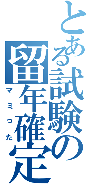 とある試験の留年確定（マミった）