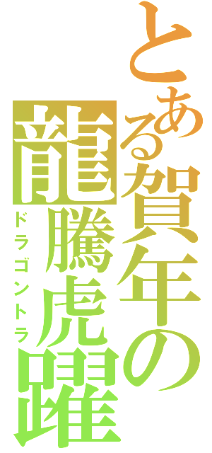 とある賀年の龍騰虎躍（ドラゴントラ）