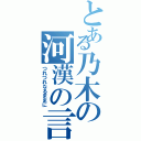 とある乃木の河漢の言（つれづれなるままに）