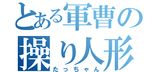 とある軍曹の操り人形（たっちゃん）