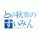 とある秋葉のすいみん（インデックス）