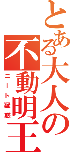 とある大人の不動明王（ニート疑惑）