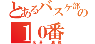 とあるバスケ部の１０番（米澤 真穂）