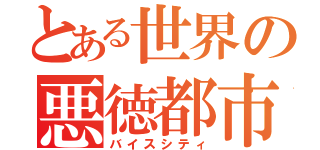 とある世界の悪徳都市（バイスシティ）