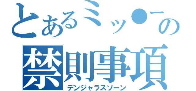 とあるミッ●ーの禁則事項（デンジャラスゾーン）