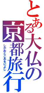 とある大仏の京都旅行（しかおとこあをによし）