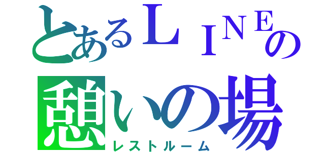 とあるＬＩＮＥの憩いの場（レストルーム）