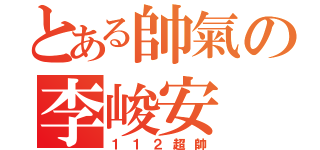 とある帥氣の李峻安（１１２超帥）