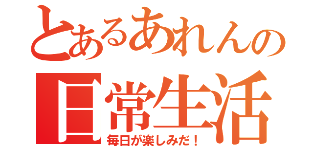 とあるあれんの日常生活（毎日が楽しみだ！）